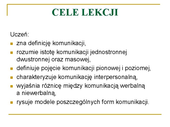 CELE LEKCJI Uczeń: n zna definicję komunikacji, n rozumie istotę komunikacji jednostronnej dwustronnej oraz