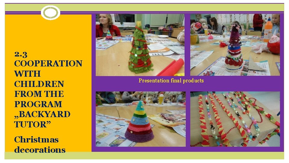 2. 3 COOPERATION WITH CHILDREN FROM THE PROGRAM „BACKYARD TUTOR” Christmas decorations Presentation final