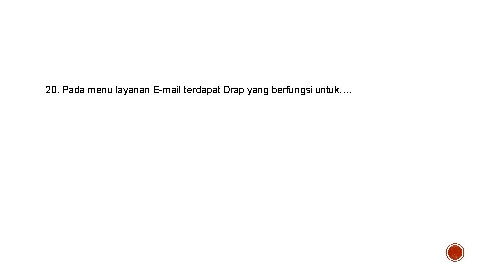 20. Pada menu layanan E-mail terdapat Drap yang berfungsi untuk…. 