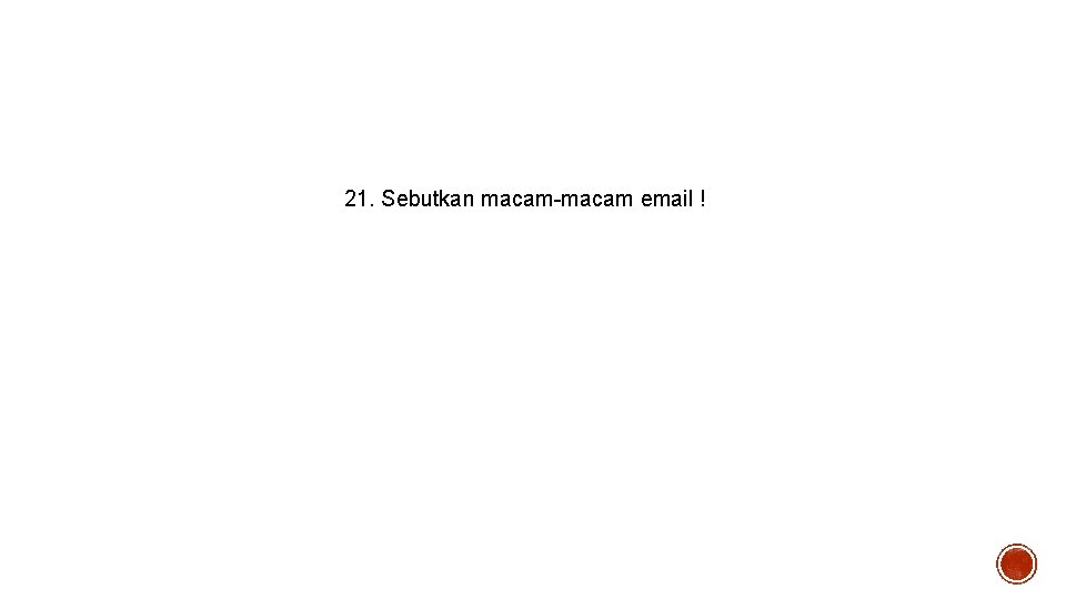 21. Sebutkan macam-macam email ! 