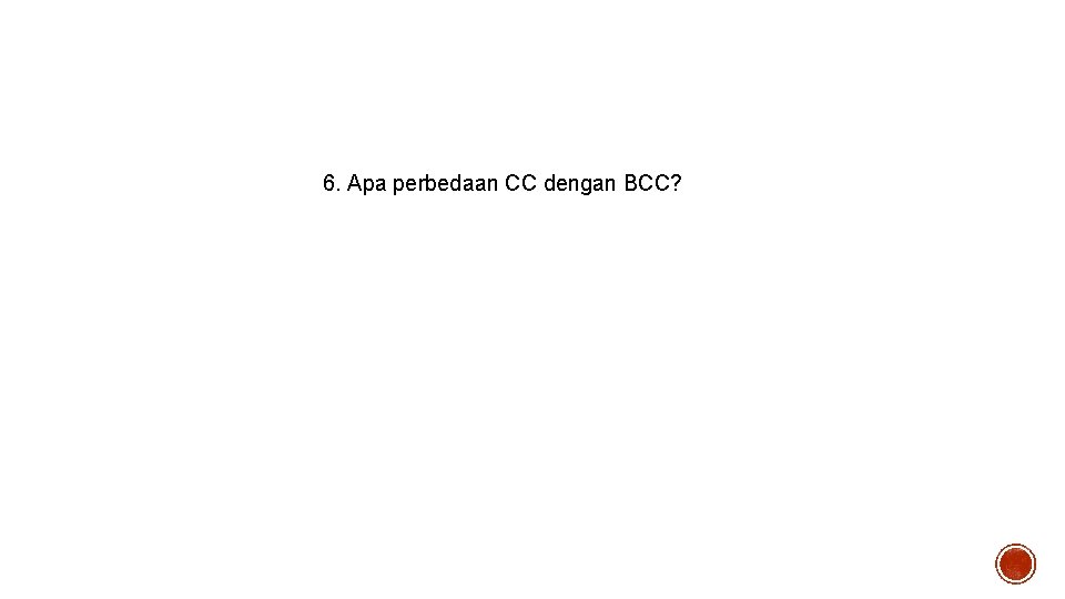 6. Apa perbedaan CC dengan BCC? 