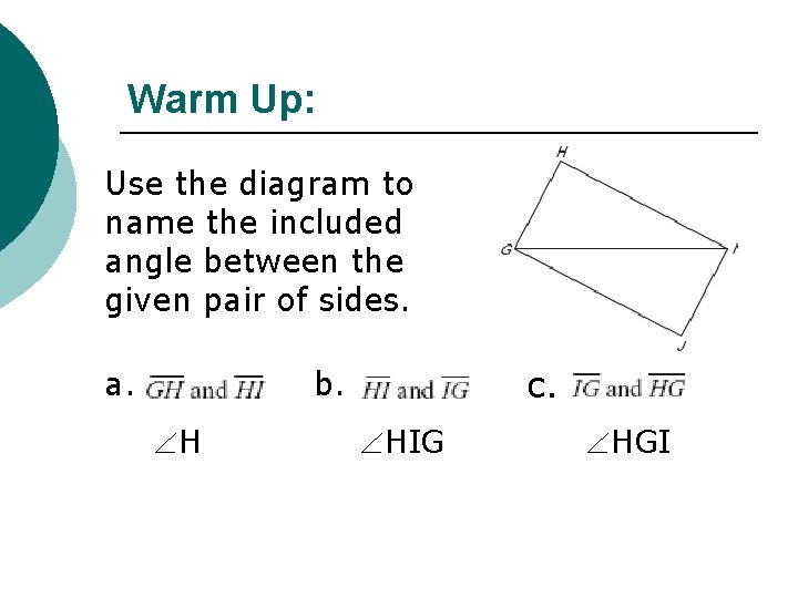 Warm Up: Use the diagram to name the included angle between the given pair