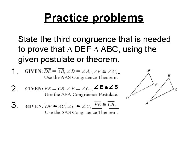 Practice problems State third congruence that is needed to prove that ∆ DEF ∆