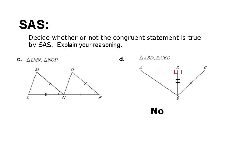 SAS: Decide whether or not the congruent statement is true by SAS. Explain your