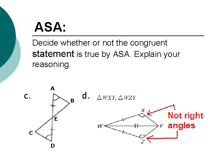 ASA: Decide whether or not the congruent statement is true by ASA. Explain your