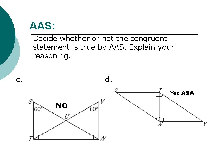 AAS: Decide whether or not the congruent statement is true by AAS. Explain your