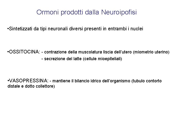 Ormoni prodotti dalla Neuroipofisi • Sintetizzati da tipi neuronali diversi presenti in entrambi i