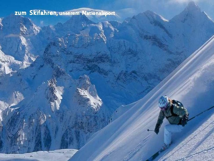 zum Skifahren, unserem Nationalsport 