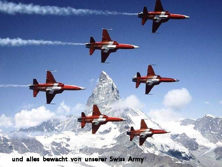 und alles bewacht von unserer Swiss Army 