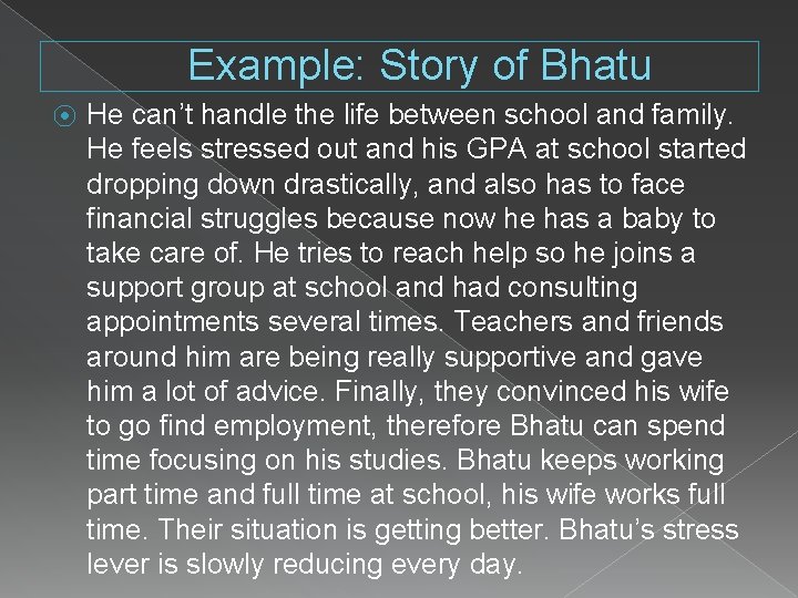 Example: Story of Bhatu ⦿ He can’t handle the life between school and family.