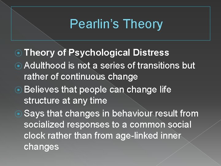 Pearlin’s Theory ⦿ Theory of Psychological Distress ⦿ Adulthood is not a series of