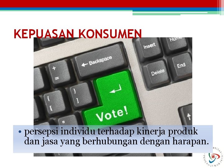 KEPUASAN KONSUMEN • persepsi individu terhadap kinerja produk dan jasa yang berhubungan dengan harapan.