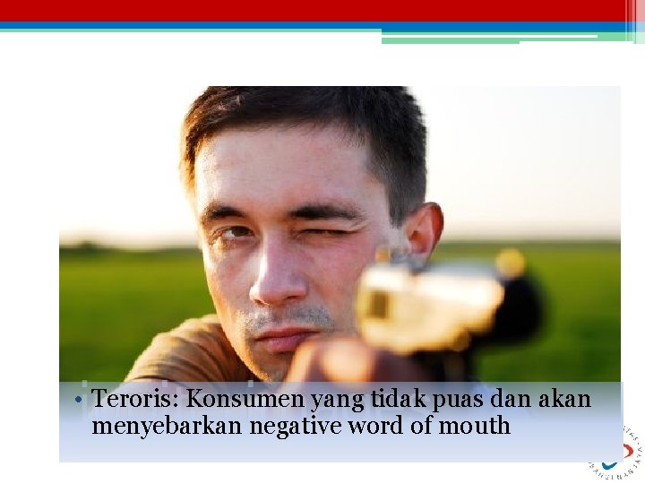  • Teroris: Konsumen yang tidak puas dan akan menyebarkan negative word of mouth