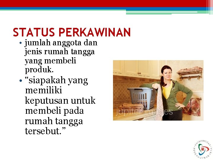 STATUS PERKAWINAN • jumlah anggota dan jenis rumah tangga yang membeli produk. • “siapakah