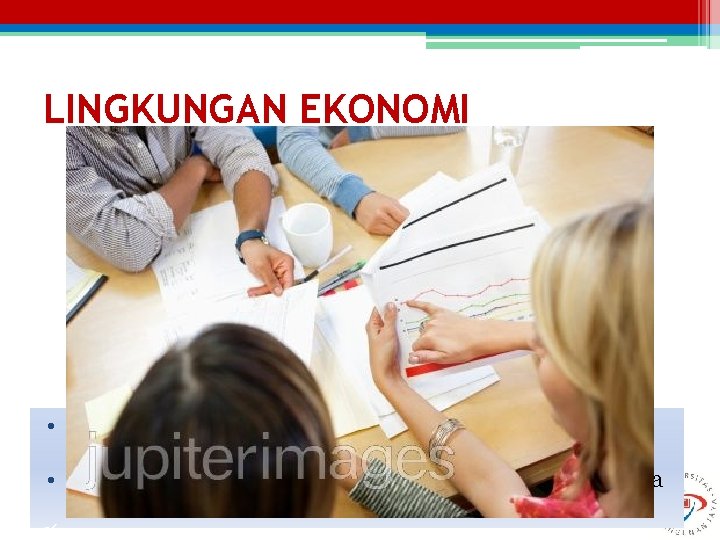 LINGKUNGAN EKONOMI • Ekonomi makro: pendapatan perkapita, resesi, tingkat suku bunga, dan tingkat pengangguran.