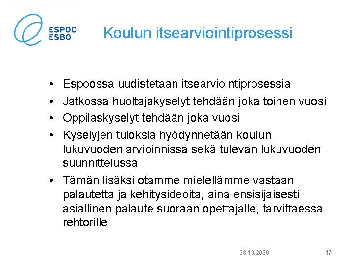 Koulun itsearviointiprosessi • • Espoossa uudistetaan itsearviointiprosessia Jatkossa huoltajakyselyt tehdään joka toinen vuosi Oppilaskyselyt