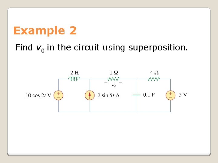 Example 2 Find v 0 in the circuit using superposition. 