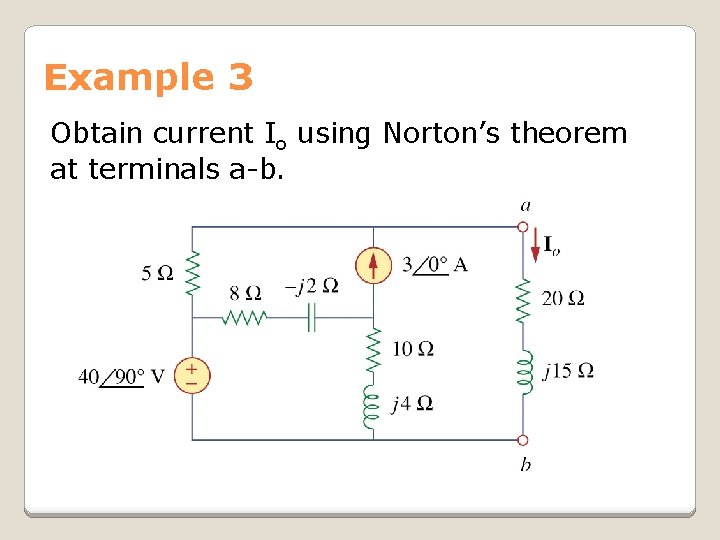 Example 3 Obtain current Io using Norton’s theorem at terminals a-b. 