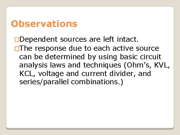 Observations �Dependent sources are left intact. �The response due to each active source can