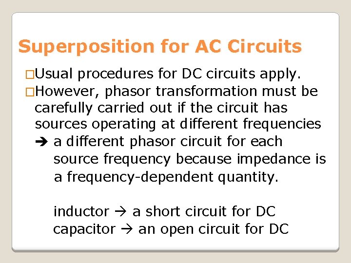 Superposition for AC Circuits �Usual procedures for DC circuits apply. �However, phasor transformation must