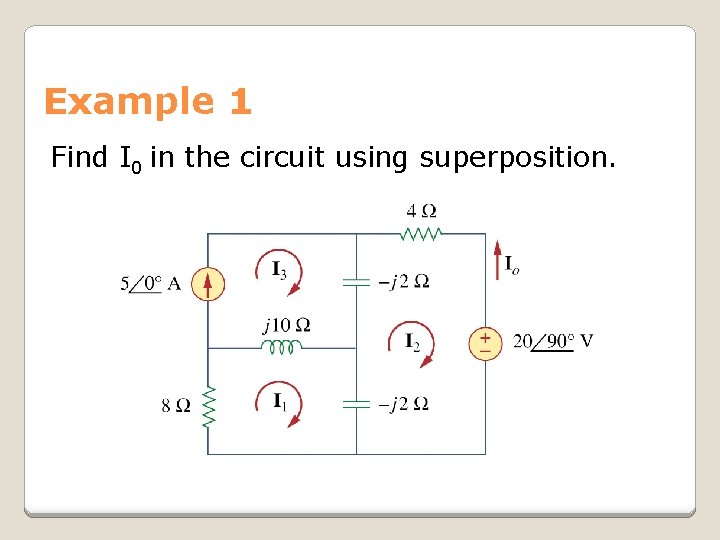 Example 1 Find I 0 in the circuit using superposition. 