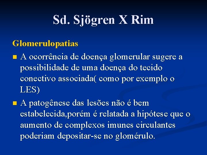 Sd. Sjögren X Rim Glomerulopatias n A ocorrência de doença glomerular sugere a possibilidade