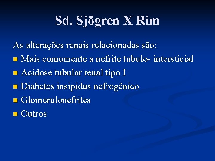 Sd. Sjögren X Rim As alterações renais relacionadas são: n Mais comumente a nefrite