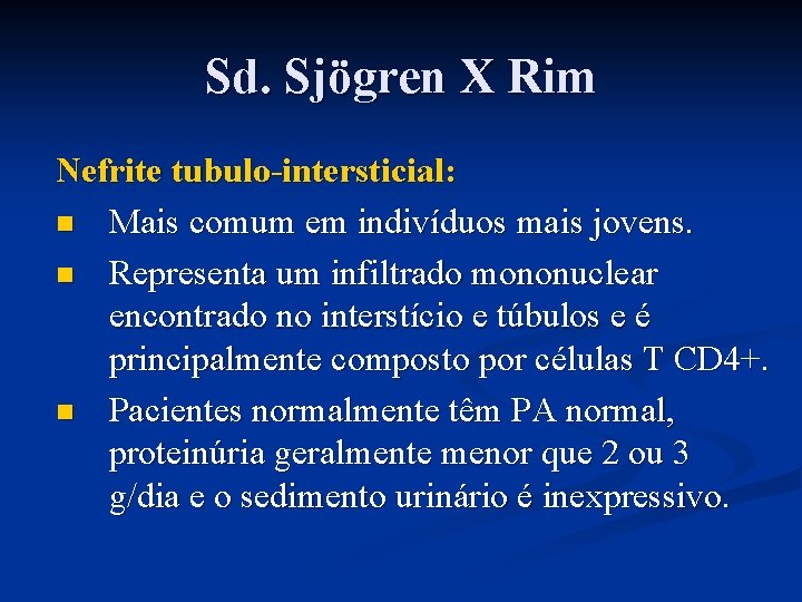 Sd. Sjögren X Rim Nefrite tubulo-intersticial: n Mais comum em indivíduos mais jovens. n