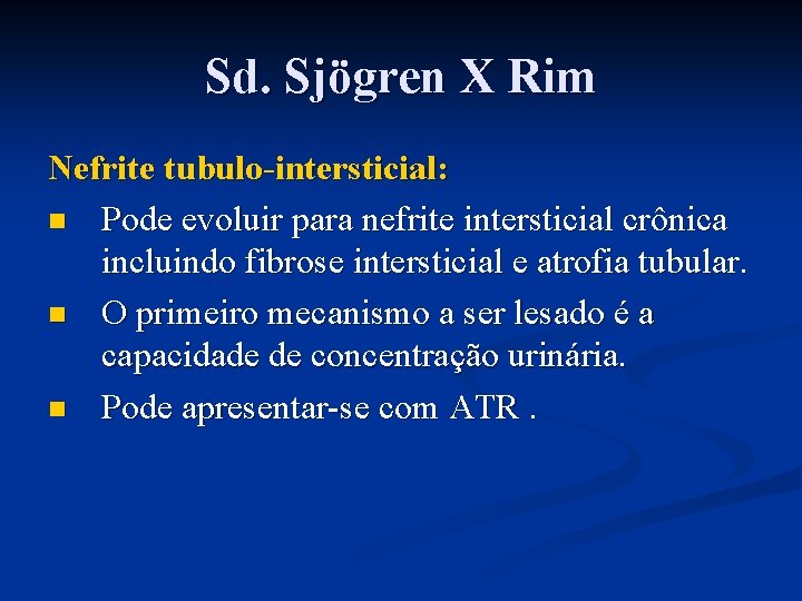 Sd. Sjögren X Rim Nefrite tubulo-intersticial: n Pode evoluir para nefrite intersticial crônica incluindo