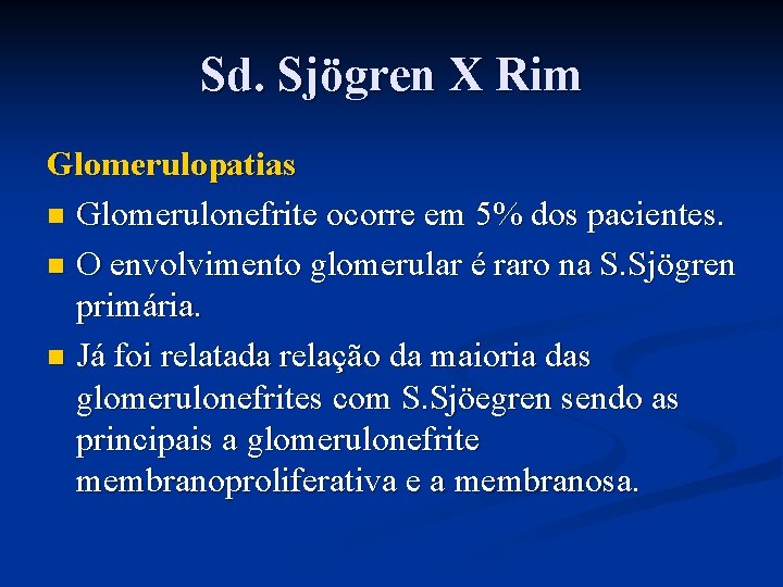 Sd. Sjögren X Rim Glomerulopatias n Glomerulonefrite ocorre em 5% dos pacientes. n O