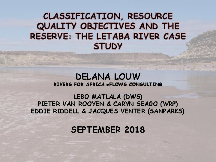 CLASSIFICATION, RESOURCE QUALITY OBJECTIVES AND THE RESERVE: THE LETABA RIVER CASE STUDY DELANA LOUW