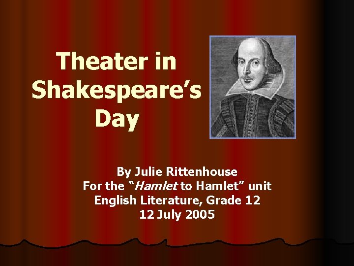 Theater in Shakespeare’s Day By Julie Rittenhouse For the “Hamlet to Hamlet” unit English