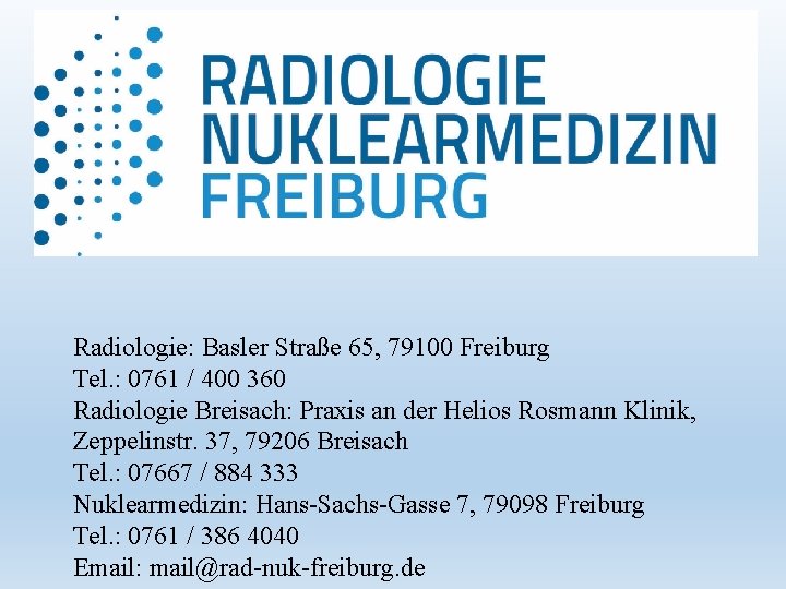 Radiologie: Basler Straße 65, 79100 Freiburg Tel. : 0761 / 400 360 Radiologie Breisach: