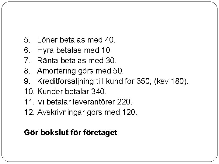 5. Löner betalas med 40. 6. Hyra betalas med 10. 7. Ränta betalas med 5. Löner betalas med 40. 6. Hyra betalas med 10. 7. Ränta betalas med