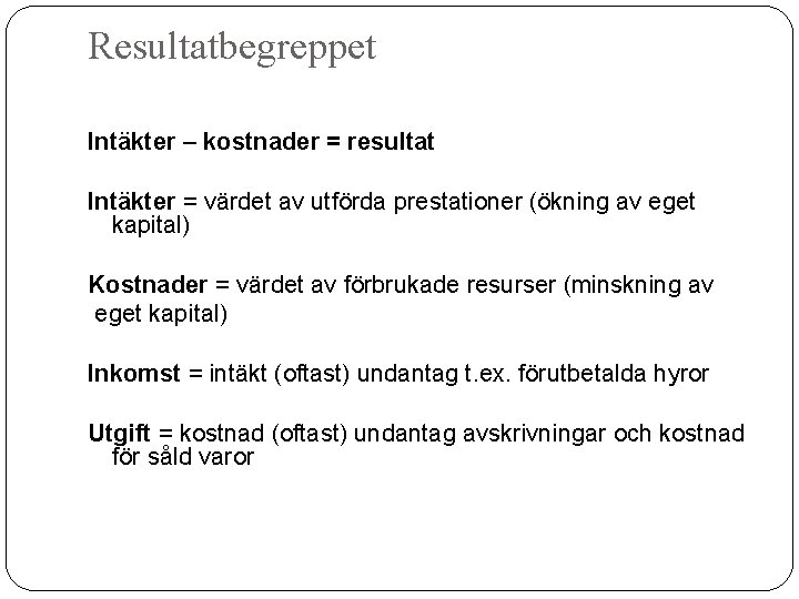 Resultatbegreppet Intäkter – kostnader = resultat Intäkter = värdet av utförda prestationer (ökning av Resultatbegreppet Intäkter – kostnader = resultat Intäkter = värdet av utförda prestationer (ökning av