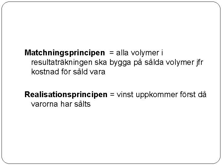 Matchningsprincipen = alla volymer i resultaträkningen ska bygga på sålda volymer jfr kostnad för Matchningsprincipen = alla volymer i resultaträkningen ska bygga på sålda volymer jfr kostnad för