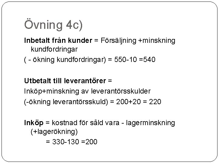 Övning 4 c) Inbetalt från kunder = Försäljning +minskning kundfordringar ( - ökning kundfordringar)