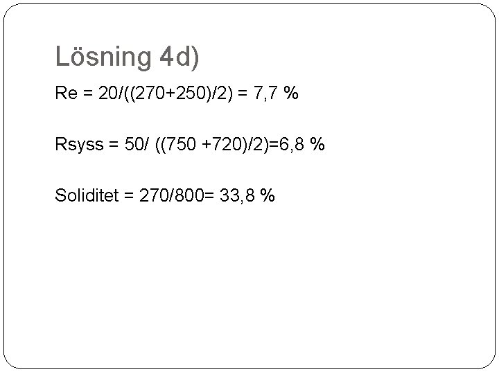 Lösning 4 d) Re = 20/((270+250)/2) = 7, 7 % Rsyss = 50/ ((750