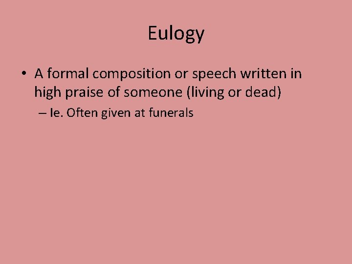 Eulogy • A formal composition or speech written in high praise of someone (living