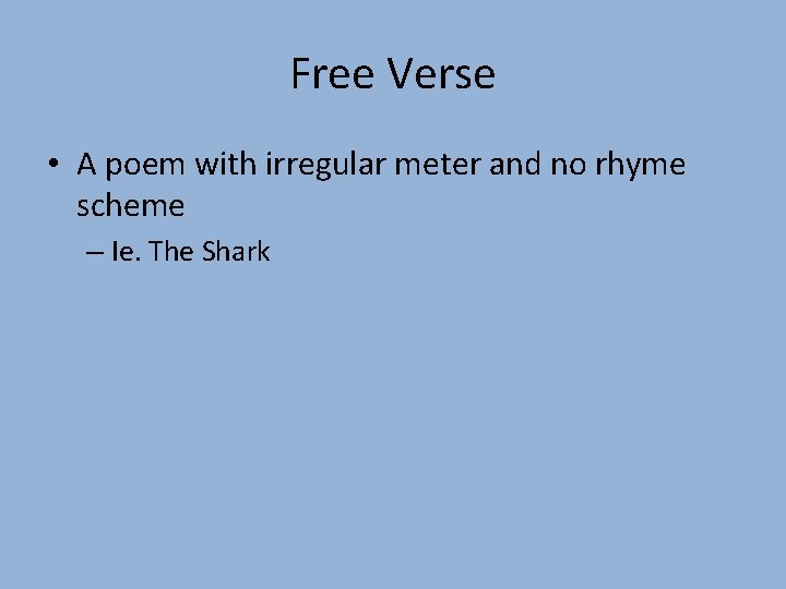 Free Verse • A poem with irregular meter and no rhyme scheme – Ie.