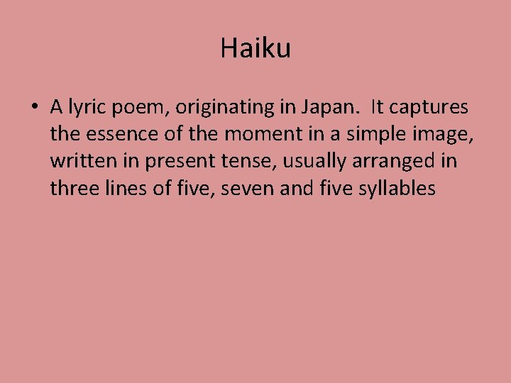 Haiku • A lyric poem, originating in Japan. It captures the essence of the
