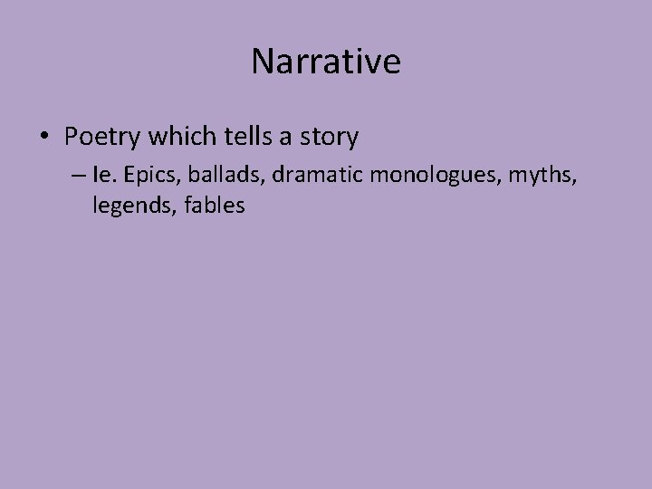 Narrative • Poetry which tells a story – Ie. Epics, ballads, dramatic monologues, myths,