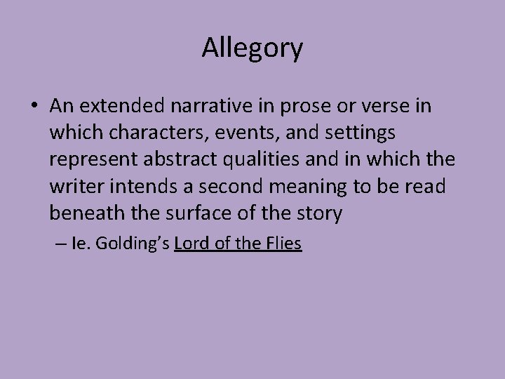 Allegory • An extended narrative in prose or verse in which characters, events, and