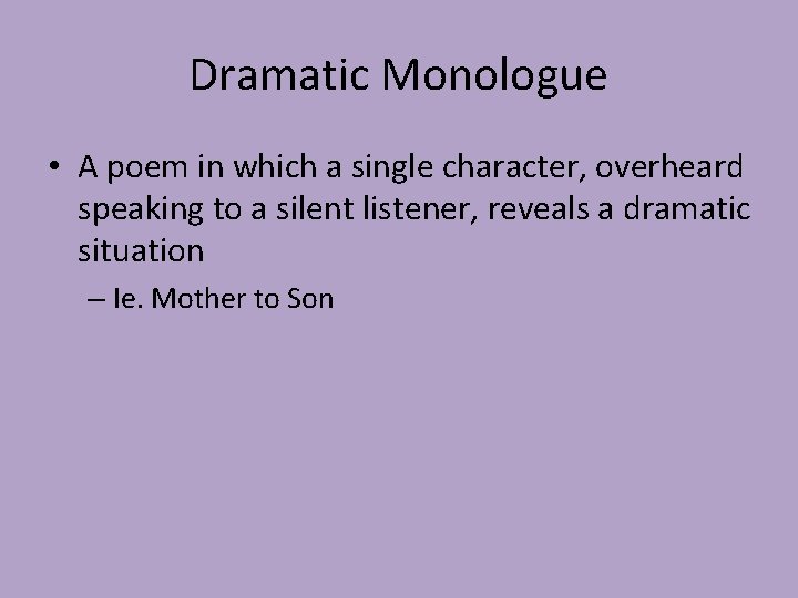 Dramatic Monologue • A poem in which a single character, overheard speaking to a