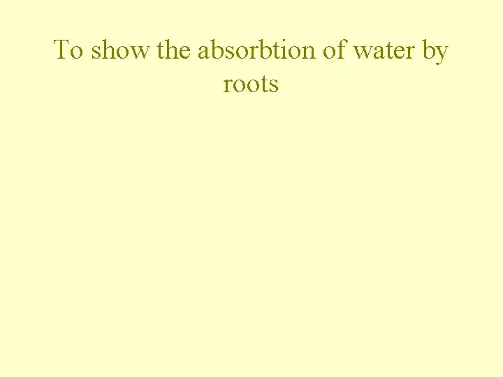 To show the absorbtion of water by roots 
