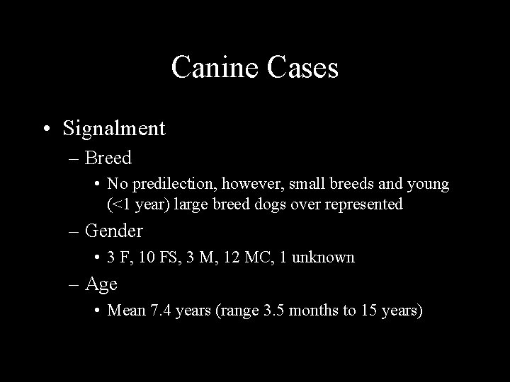 Canine Cases • Signalment – Breed • No predilection, however, small breeds and young