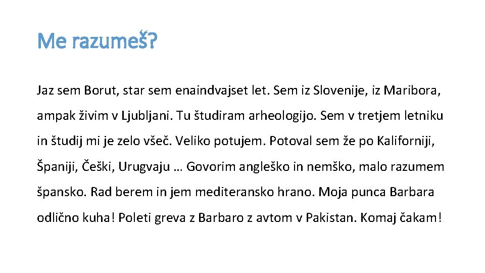 Me razumeš? Jaz sem Borut, star sem enaindvajset let. Sem iz Slovenije, iz Maribora,