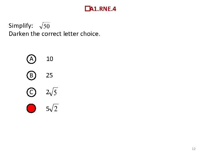� A 1. RNE. 4 Simplify: Darken the correct letter choice. A 10 B
