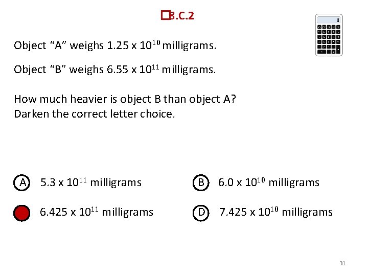  � 8. C. 2 Object “A” weighs 1. 25 x 1010 milligrams. Object