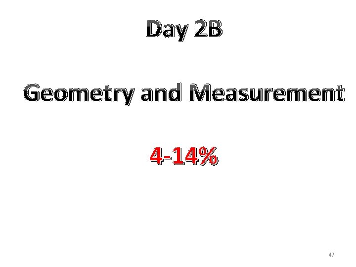Day 2 B Geometry and Measurement 4 -14% 47 